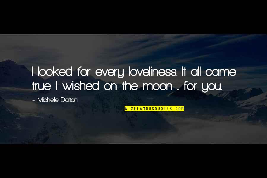 I Love Moon Quotes By Michelle Dalton: I looked for every loveliness. It all came I Love Moon Quotes By Michelle Dalton: I looked for every loveliness. It all came