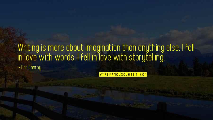 I Love More Than Anything Quotes By Pat Conroy: Writing is more about imagination than anything else.