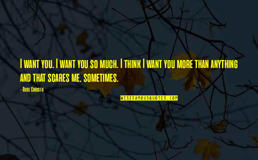 I Love More Than Anything Quotes By Rose Christo: I want you. I want you so much.