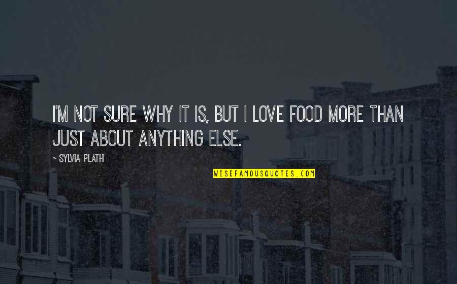 I Love More Than Anything Quotes By Sylvia Plath: I'm not sure why it is, but I