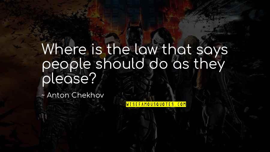 I Love Muhammad Saw Quotes By Anton Chekhov: Where is the law that says people should I Love Muhammad Saw Quotes By Anton Chekhov: Where is the law that says people should