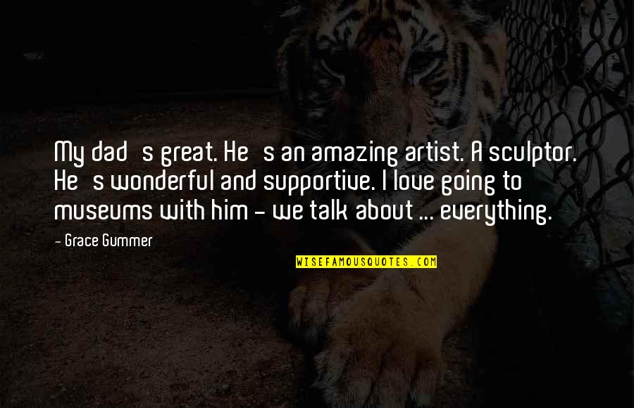 I Love Museums Quotes By Grace Gummer: My dad's great. He's an amazing artist. A