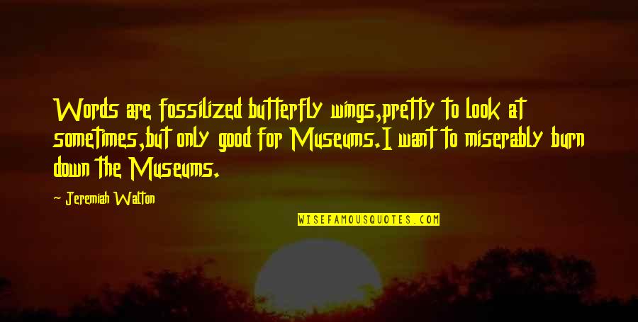 I Love Museums Quotes By Jeremiah Walton: Words are fossilized butterfly wings,pretty to look at