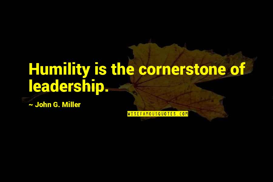 I Love Museums Quotes By John G. Miller: Humility is the cornerstone of leadership.