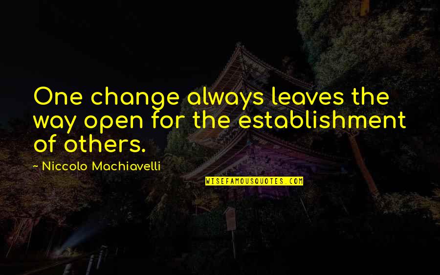 I Love Museums Quotes By Niccolo Machiavelli: One change always leaves the way open for