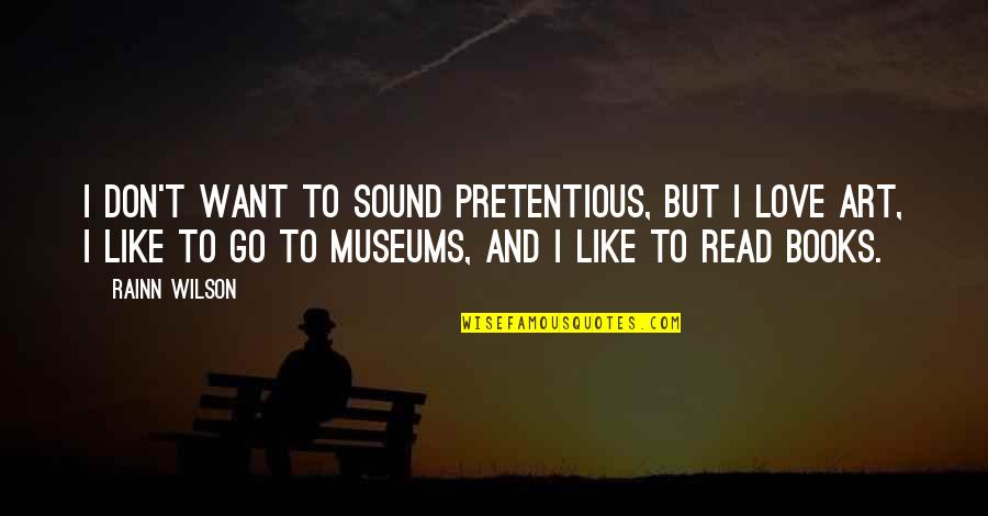 I Love Museums Quotes By Rainn Wilson: I don't want to sound pretentious, but I