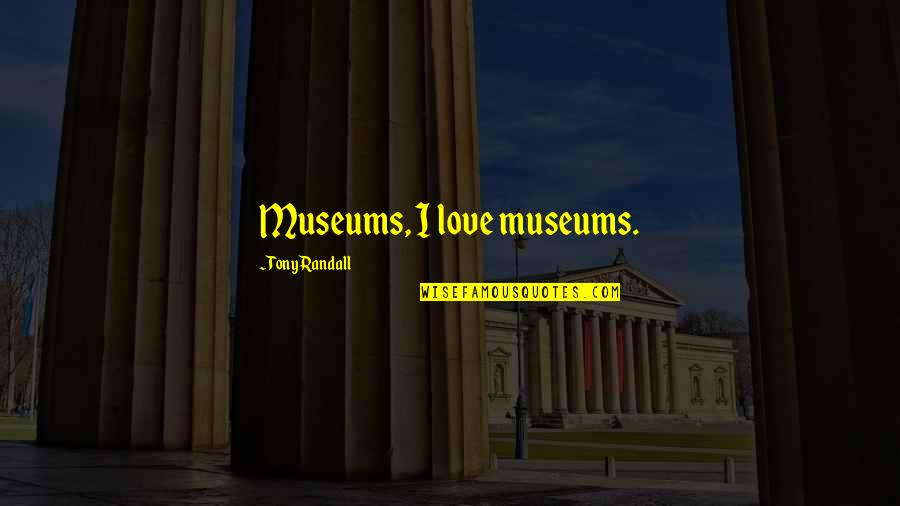 I Love Museums Quotes By Tony Randall: Museums, I love museums.