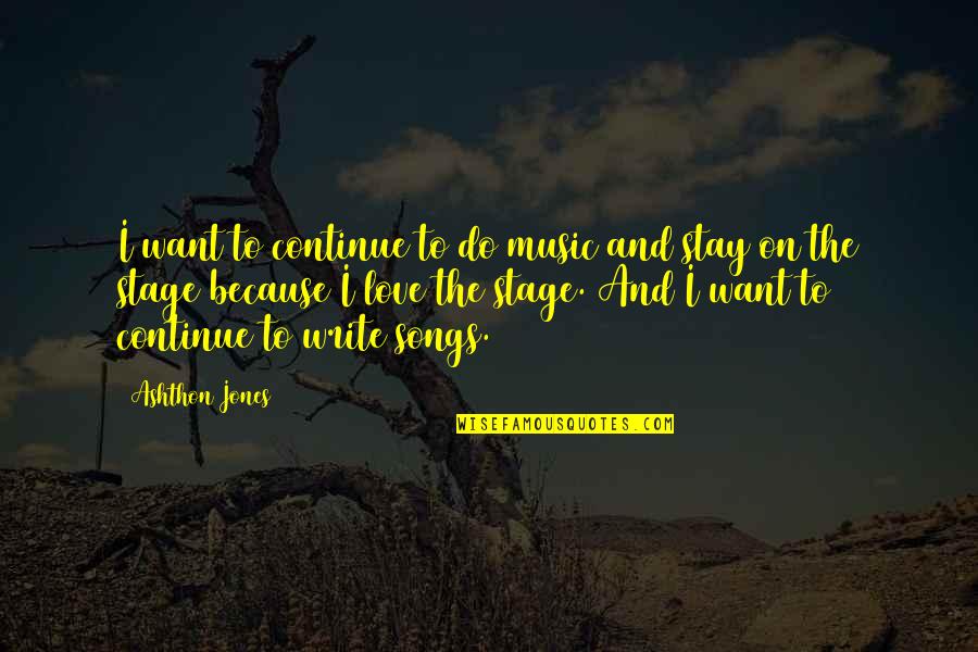 I Love Music Because Quotes By Ashthon Jones: I want to continue to do music and