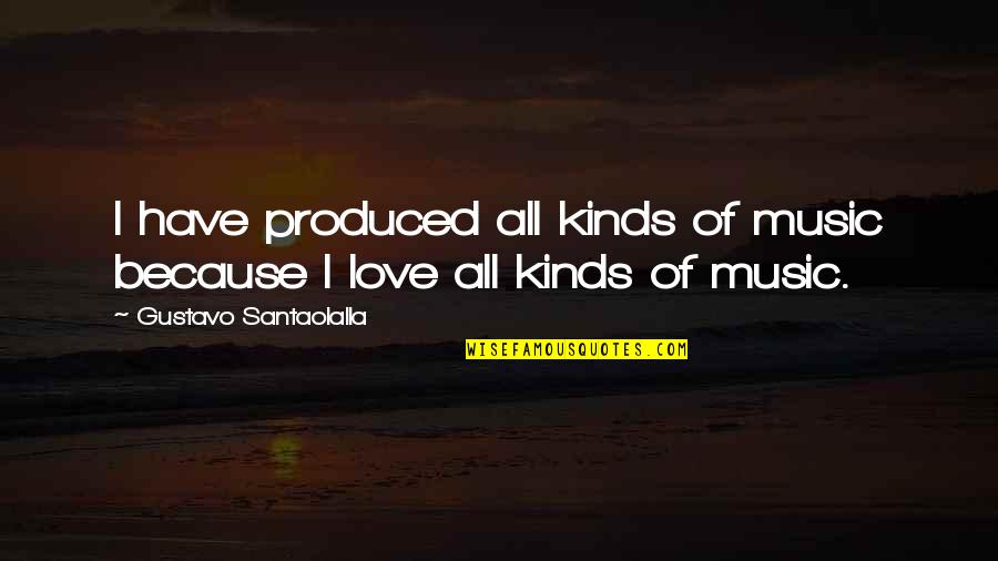 I Love Music Because Quotes By Gustavo Santaolalla: I have produced all kinds of music because