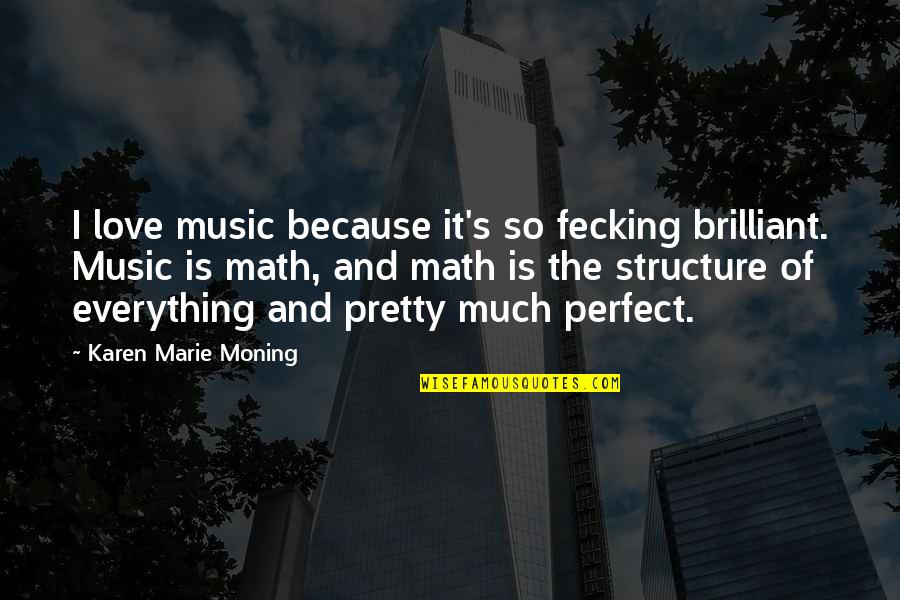 I Love Music Because Quotes By Karen Marie Moning: I love music because it's so fecking brilliant.