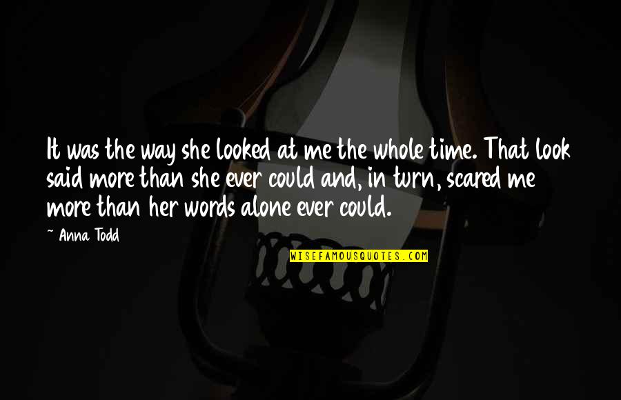 I Love My Alone Time Quotes By Anna Todd: It was the way she looked at me I Love My Alone Time Quotes By Anna Todd: It was the way she looked at me