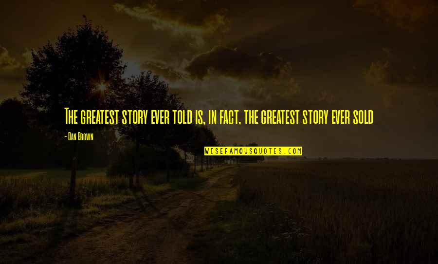 I Love My Alone Time Quotes By Dan Brown: The greatest story ever told is, in fact,