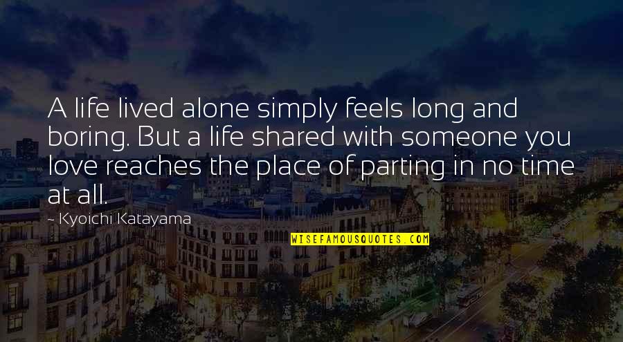 I Love My Alone Time Quotes By Kyoichi Katayama: A life lived alone simply feels long and I Love My Alone Time Quotes By Kyoichi Katayama: A life lived alone simply feels long and
