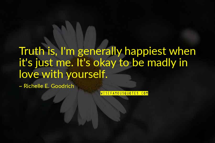 I Love My Alone Time Quotes By Richelle E. Goodrich: Truth is, I'm generally happiest when it's just I Love My Alone Time Quotes By Richelle E. Goodrich: Truth is, I'm generally happiest when it's just