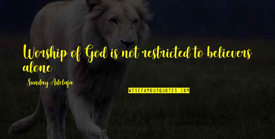 I Love My Alone Time Quotes By Sunday Adelaja: Worship of God is not restricted to believers I Love My Alone Time Quotes By Sunday Adelaja: Worship of God is not restricted to believers