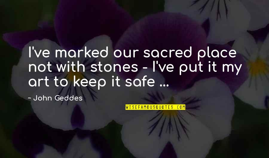 I Love My Art Quotes By John Geddes: I've marked our sacred place not with stones