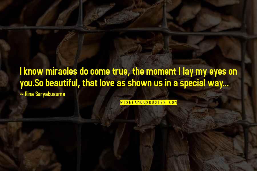 I Love My Beautiful Eyes Quotes By Rina Suryakusuma: I know miracles do come true, the moment