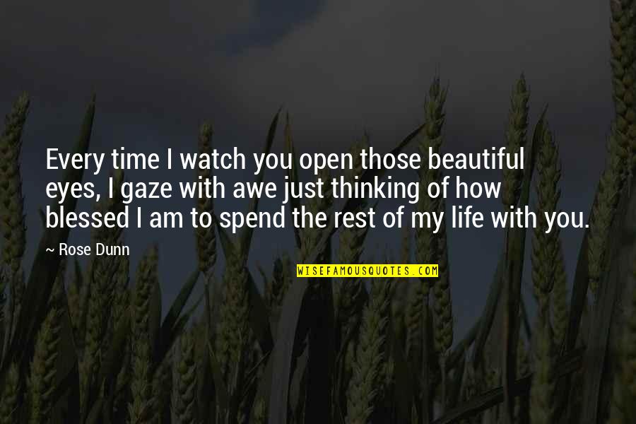 I Love My Beautiful Eyes Quotes By Rose Dunn: Every time I watch you open those beautiful