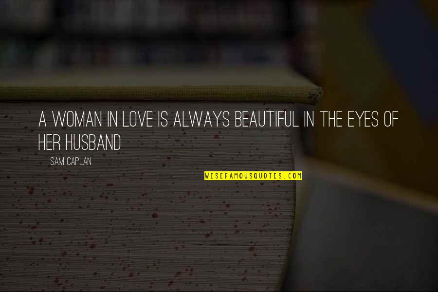 I Love My Beautiful Eyes Quotes By Sam Caplan: A woman in love is always beautiful in