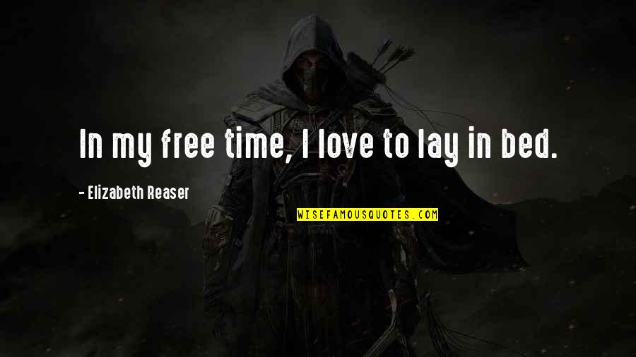 I Love My Bed Quotes By Elizabeth Reaser: In my free time, I love to lay