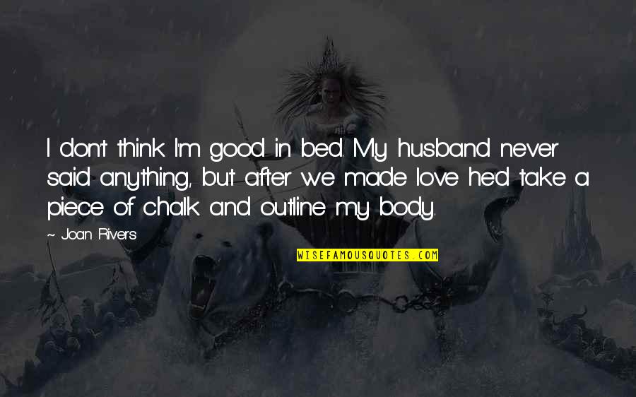 I Love My Bed Quotes By Joan Rivers: I don't think I'm good in bed. My