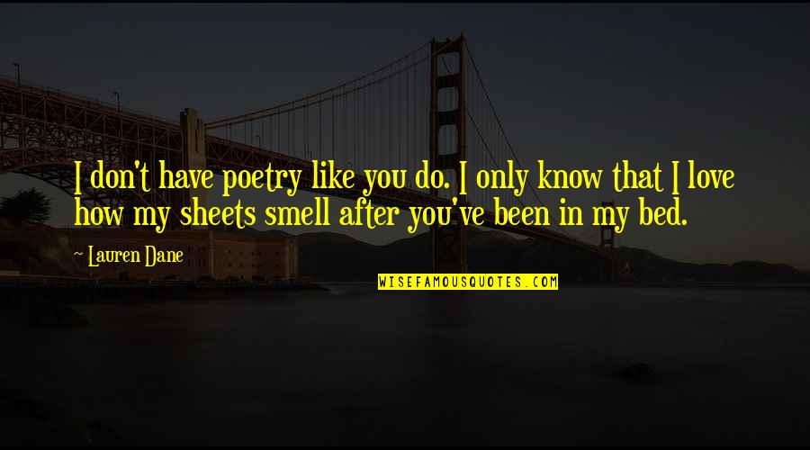I Love My Bed Quotes By Lauren Dane: I don't have poetry like you do. I