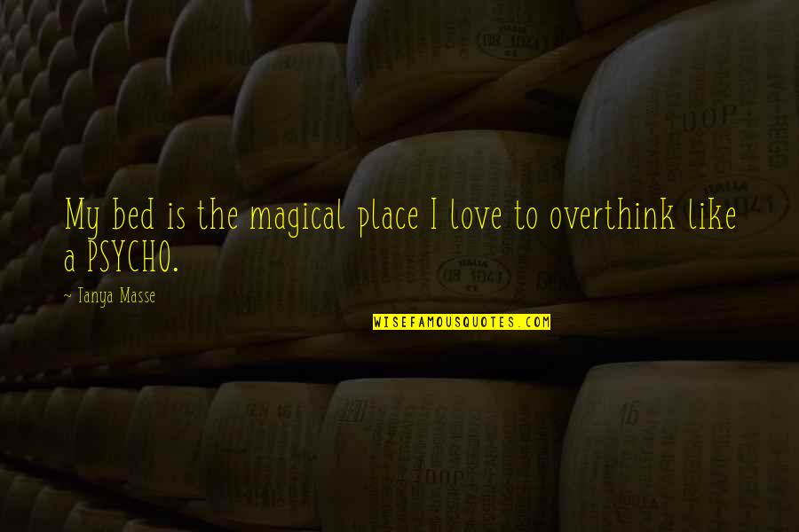 I Love My Bed Quotes By Tanya Masse: My bed is the magical place I love