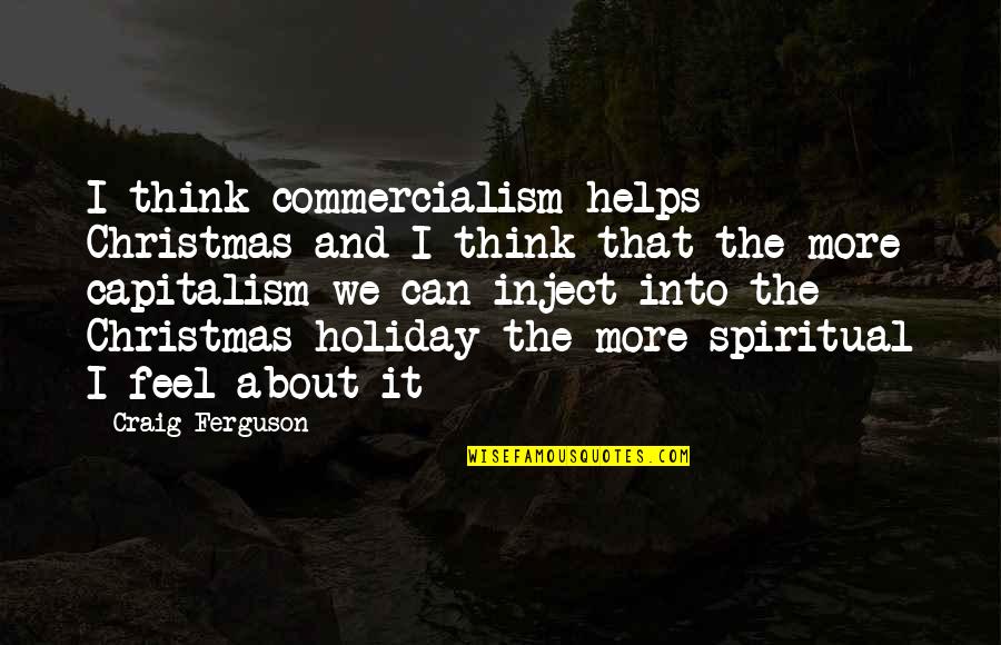 I Love My Big Eyes Quotes By Craig Ferguson: I think commercialism helps Christmas and I think