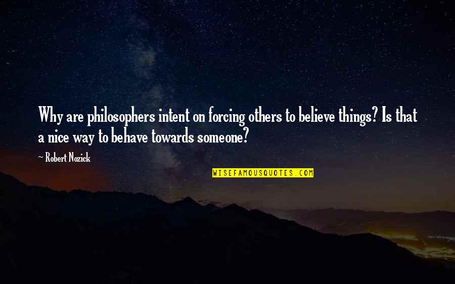 I Love My Big Eyes Quotes By Robert Nozick: Why are philosophers intent on forcing others to