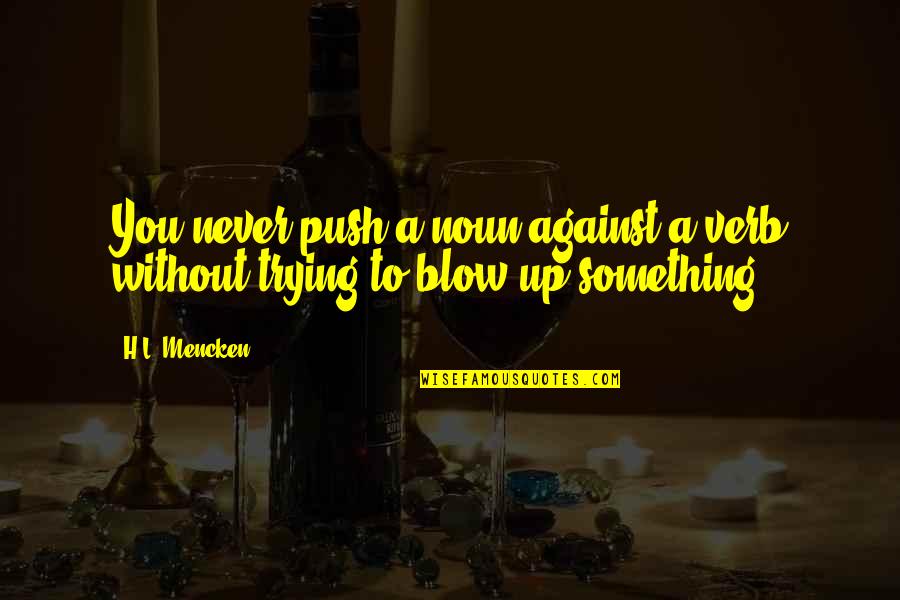 I Love My Boyfriend But Im Not Happy Anymore Quotes By H.L. Mencken: You never push a noun against a verb