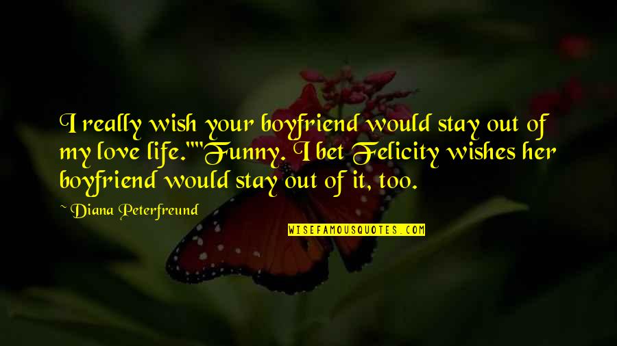 I Love My Boyfriend Funny Quotes By Diana Peterfreund: I really wish your boyfriend would stay out