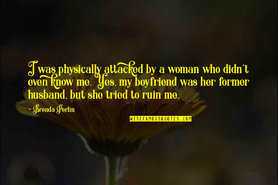I Love My Boyfriend Quotes By Brenda Perlin: I was physically attacked by a woman who