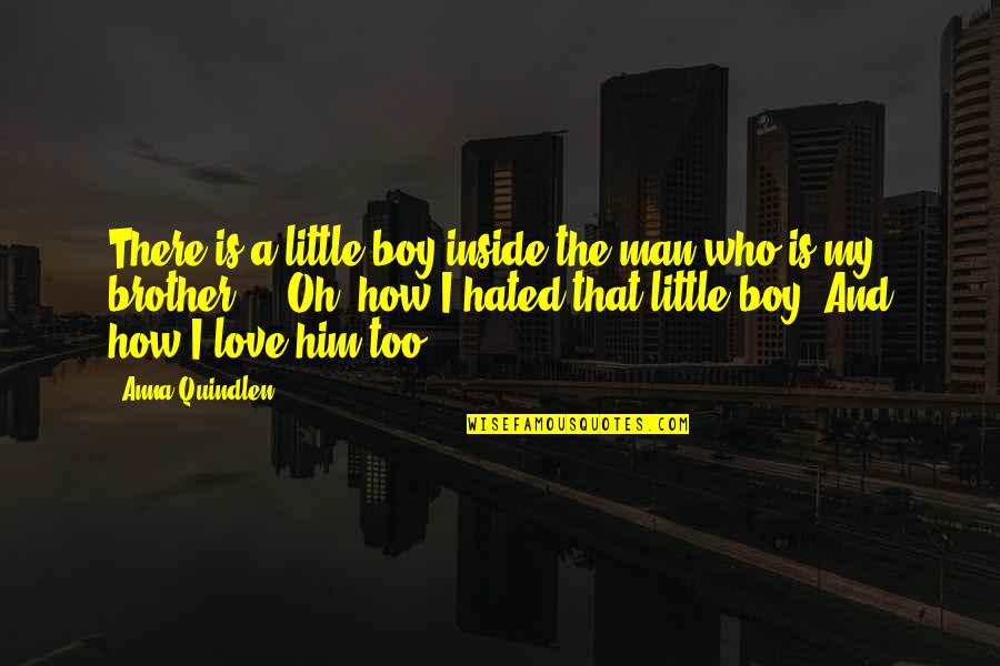 I Love My Brother Quotes By Anna Quindlen: There is a little boy inside the man
