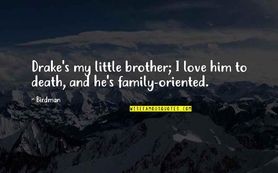 I Love My Brother Quotes By Birdman: Drake's my little brother; I love him to