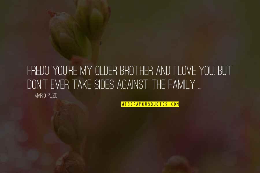 I Love My Brother Quotes By Mario Puzo: Fredo you're my older brother and I love