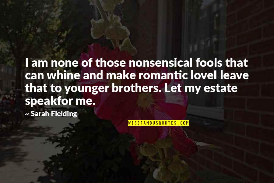 I Love My Brother Quotes By Sarah Fielding: I am none of those nonsensical fools that I Love My Brother Quotes By Sarah Fielding: I am none of those nonsensical fools that