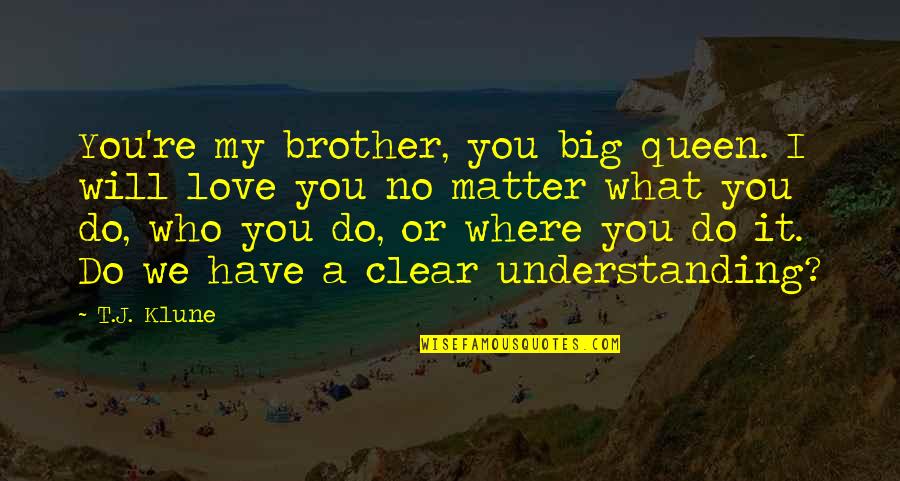 I Love My Brother Quotes By T.J. Klune: You're my brother, you big queen. I will