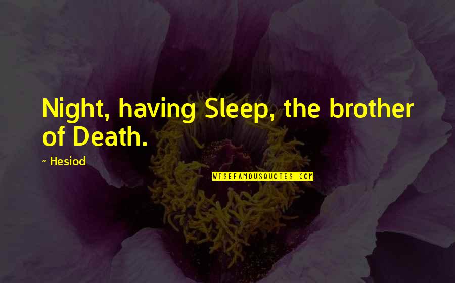 I Love My Brown Skin Quotes By Hesiod: Night, having Sleep, the brother of Death. I Love My Brown Skin Quotes By Hesiod: Night, having Sleep, the brother of Death.