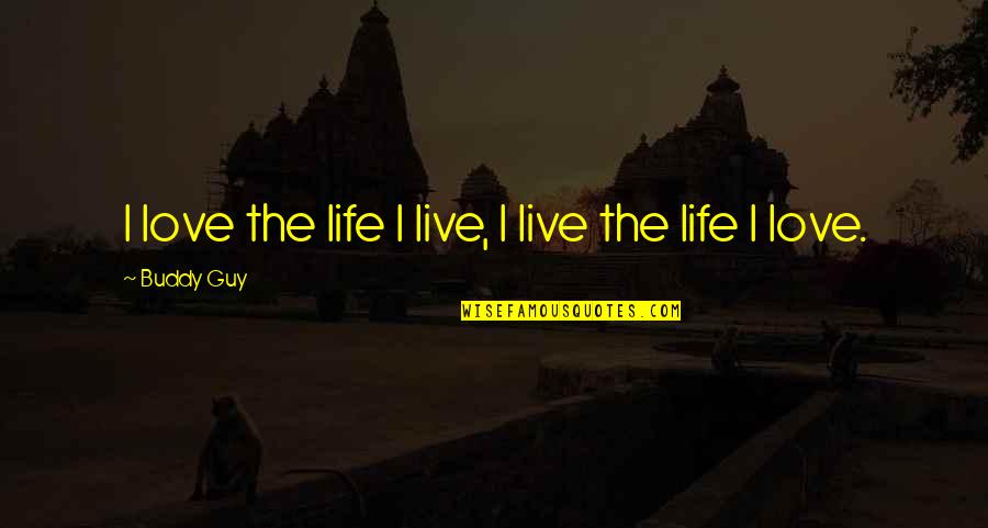 I Love My Buddy Quotes By Buddy Guy: I love the life I live, I live