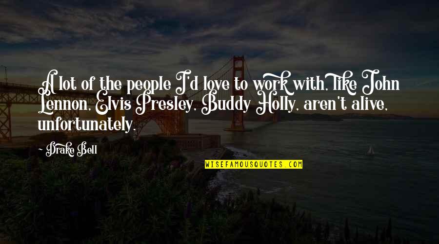 I Love My Buddy Quotes By Drake Bell: A lot of the people I'd love to