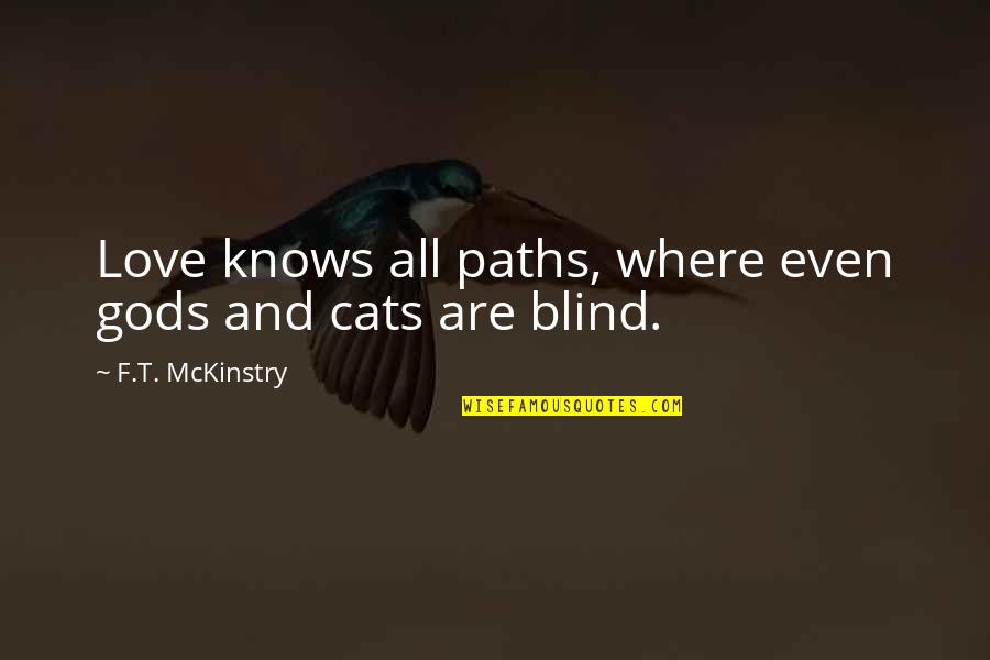 I Love My Cats Quotes By F.T. McKinstry: Love knows all paths, where even gods and