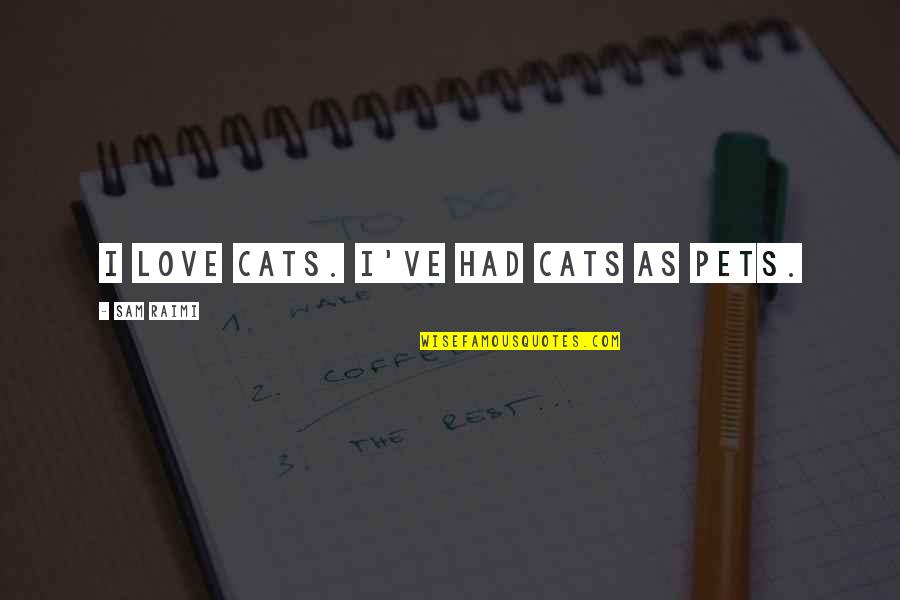 I Love My Cats Quotes By Sam Raimi: I love cats. I've had cats as pets.