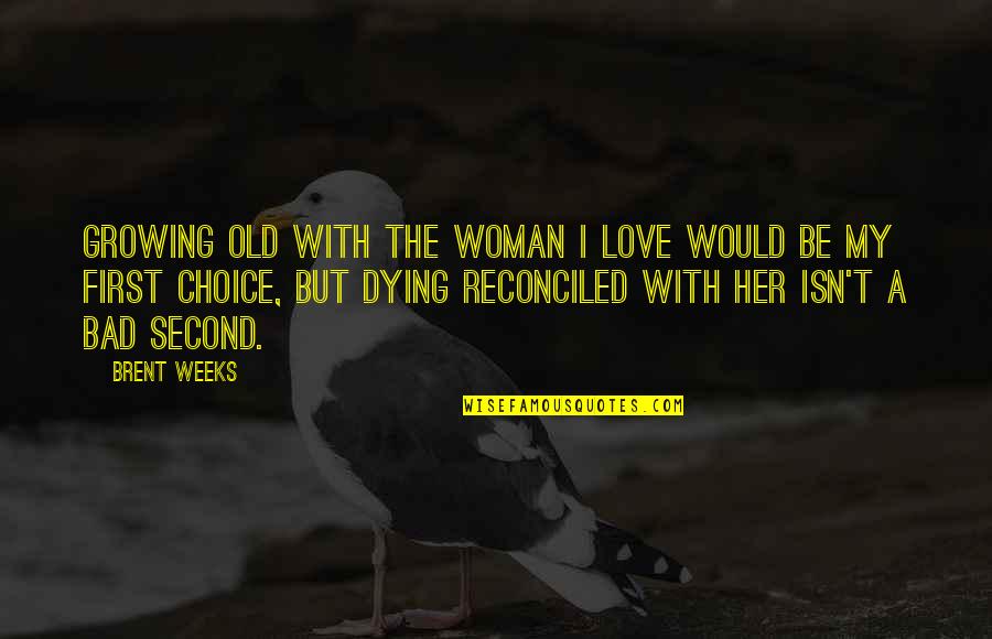 I Love My Choice Quotes By Brent Weeks: Growing old with the woman I love would