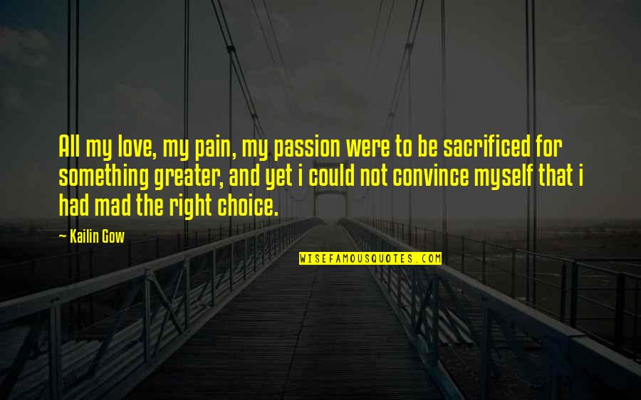 I Love My Choice Quotes By Kailin Gow: All my love, my pain, my passion were