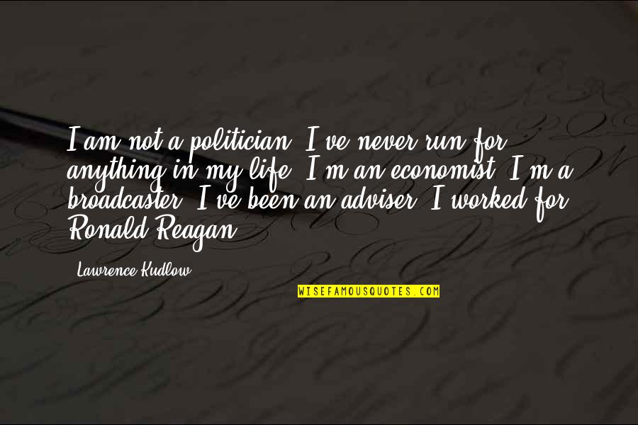 I Love My Collar Bones Quotes By Lawrence Kudlow: I am not a politician; I've never run I Love My Collar Bones Quotes By Lawrence Kudlow: I am not a politician; I've never run