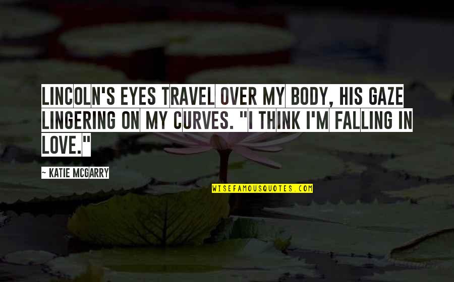 I Love My Curves Quotes By Katie McGarry: Lincoln's eyes travel over my body, his gaze I Love My Curves Quotes By Katie McGarry: Lincoln's eyes travel over my body, his gaze