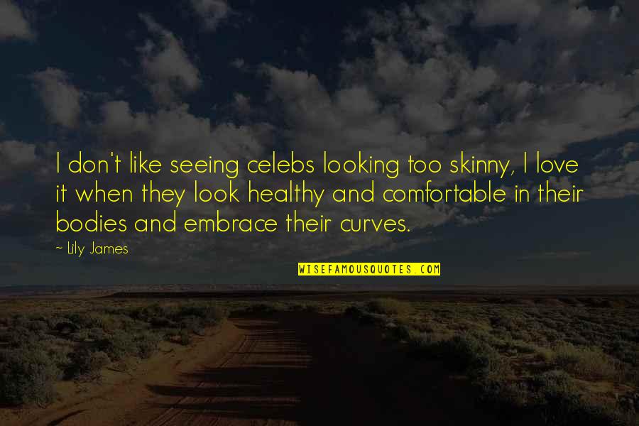 I Love My Curves Quotes By Lily James: I don't like seeing celebs looking too skinny, I Love My Curves Quotes By Lily James: I don't like seeing celebs looking too skinny,