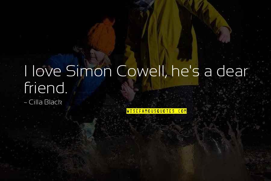 I Love My Dear Friend Quotes By Cilla Black: I love Simon Cowell, he's a dear friend.