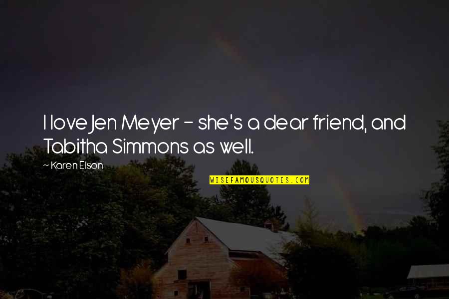 I Love My Dear Friend Quotes By Karen Elson: I love Jen Meyer - she's a dear