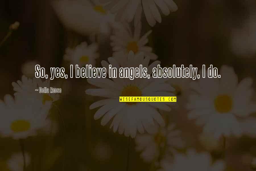 I Love My Dimple Quotes By Della Reese: So, yes, I believe in angels, absolutely, I